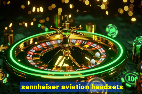 sennheiser aviation headsets